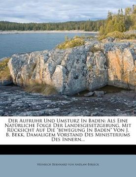 portada Der Aufruhr Und Umsturz in Baden: ALS Eine Naturliche Folge Der Landesgesetzgebung, Mit Rucksicht Auf Die Bewegung in Baden Von J. B. Bekk, Damaligem (en Alemán)