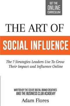 portada The Art Of Social Influence: The 7 Strategies Leaders Use To Grow Their Impact And Influence Online (en Inglés)