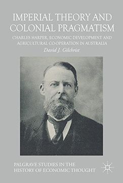 portada Imperial Theory and Colonial Pragmatism: Charles Harper, Economic Development and Agricultural Co-operation in Australia (Palgrave Studies in the History of Economic Thought)