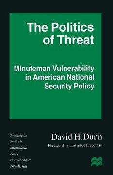 portada The Politics of Threat: Minuteman Vulnerability in American National Security Policy (en Inglés)