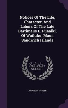 portada Notices Of The Life, Character, And Labors Of The Late Bartimeus L. Puaaiki, Of Wailuku, Maui, Sandwich Islands
