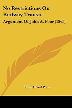 portada no restrictions on railway transit: argument of john a. poor (1865) (en Inglés)