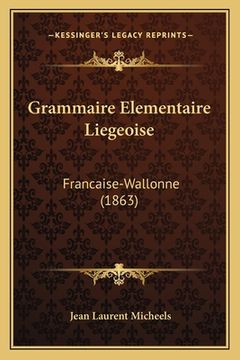 portada Grammaire Elementaire Liegeoise: Francaise-Wallonne (1863) (en Francés)