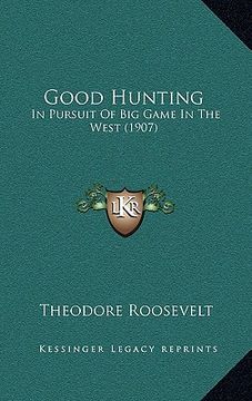portada good hunting: in pursuit of big game in the west (1907) (in English)