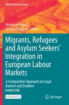 portada Migrants, Refugees and Asylum Seekers’ Integration in European Labour Markets: A Comparative Approach on Legal Barriers and Enablers (Imiscoe Research Series) (in English)