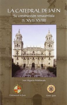 portada La catedral de Jaén: su construcción renacentista (S. XVII-XVIII) (Colección Martínez de Mazas. Serie Estudios)