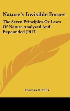 portada nature's invisible forces: the seven principles or laws of nature analyzed and expounded (1917) (en Inglés)