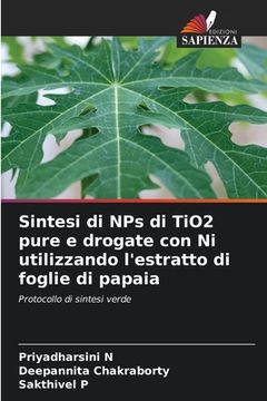 portada Sintesi di NPs di TiO2 pure e drogate con Ni utilizzando l'estratto di foglie di papaia (en Italiano)