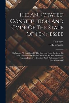portada The Annotated Constitution And Code Of The State Of Tennessee: Embracing All Decisions Of The Supreme Court Pertinent To The Constitution Or Statutes