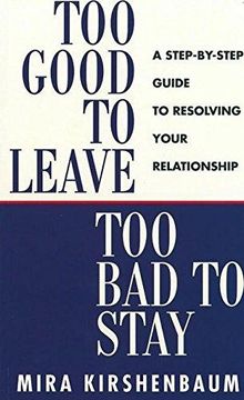 portada Too Good to Leave, Too Bad to Stay: A Step by Step Guide to Help You Decide Whether to Stay in or Get Out of Your Relationship (in English)