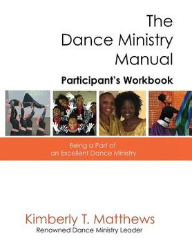 portada The Dance Ministry Manual - Participant's Workbook: Being a part of an excellent dance ministry (in English)