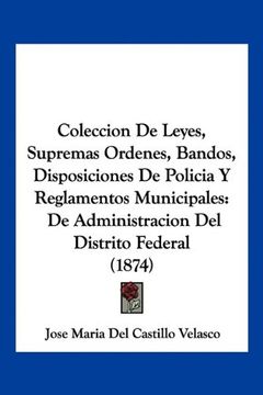 portada Coleccion de Leyes, Supremas Ordenes, Bandos, Disposiciones de Policia y Reglamentos Municipales: De Administracion del Distrito Federal (1874)