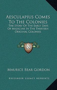portada aesculapius comes to the colonies: the story of the early days of medicine in the thirteen original colonies