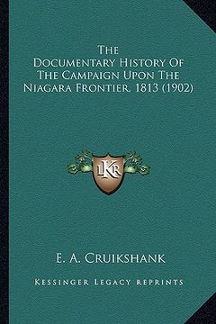 portada the documentary history of the campaign upon the niagara frothe documentary history of the campaign upon the niagara frontier, 1813 (1902) ntier, 1813 (en Inglés)
