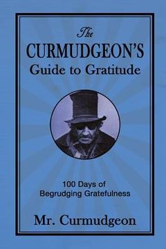 portada The Curmudgeon's Guide to Gratitude: 100 Days of Begrudging Gratefulness (en Inglés)