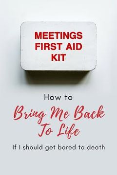portada Meetings First Aid Kit: How to Bring Me Back to Life If I Should Get Bored to Death (en Inglés)