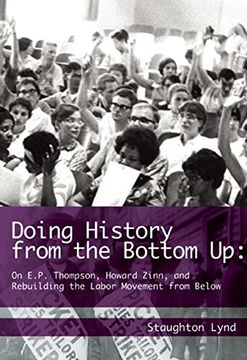 portada Doing History From the Bottom up: On E. P. Thompson, Howard Zinn, and Rebuilding the Labor Movement From Below (en Inglés)