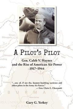 portada A Pilot's Pilot: Gen. Caleb V. Haynes and the Rise of American Air Power, 1917-1944 (en Inglés)