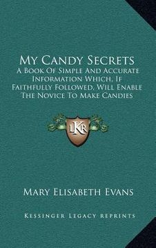portada my candy secrets: a book of simple and accurate information which, if faithfully followed, will enable the novice to make candies (1919) (in English)