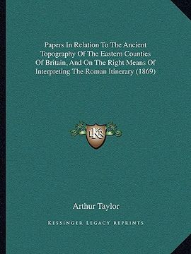 portada papers in relation to the ancient topography of the eastern counties of britain, and on the right means of interpreting the roman itinerary (1869) (en Inglés)