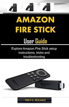 portada Amazon Fire Stick User Guide: Explore Amazon Fire Stick Setup Instructions, Tricks and Troubleshooting (en Inglés)