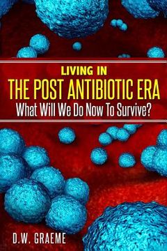 portada Living In The Post Antibiotic Era: What Will We Do Now To Survive? (en Inglés)