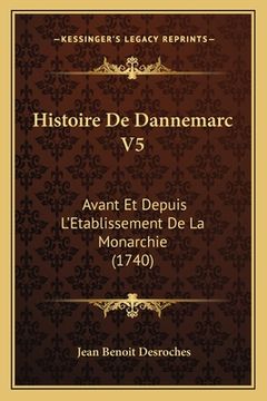 portada Histoire De Dannemarc V5: Avant Et Depuis L'Etablissement De La Monarchie (1740) (en Francés)