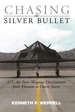 portada Chasing the Silver Bullet: U. Si Air Force Weapons Development From Vietnam to Desert Storm (in English)