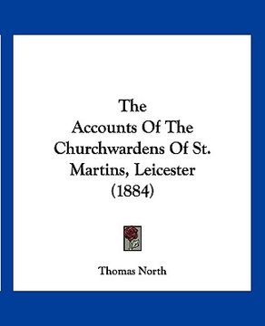 portada the accounts of the churchwardens of st. martins, leicester (1884) (in English)