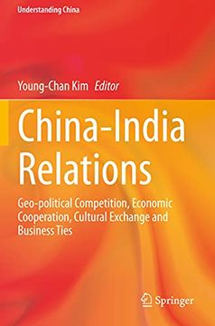 portada China-India Relations: Geo-Political Competition, Economic Cooperation, Cultural Exchange and Business Ties (en Inglés)