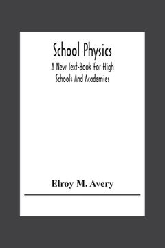 portada School Physics, A New Text-Book For High Schools And Academies (in English)