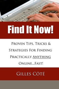 portada Find It Now!: Proven Tips, Tricks & Strategies For Finding Practically Anything Online...Fast! (in English)