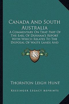 portada canada and south australia: a commentary on that part of the earl of durham's report with which relates to the disposal of waste lands and emigrat (in English)