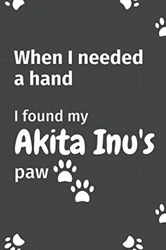 portada When i Needed a Hand, i Found my Akita Inu's Paw: For Akita inu Puppy Fans (en Inglés)