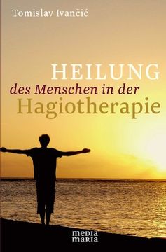 portada Heilung des Menschen in der Hagiotherapie: Hagiotherapeutische Anthropologie im Kontext der Therapie der Geistseele (in German)