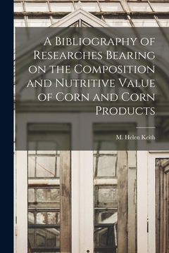 portada A Bibliography of Researches Bearing on the Composition and Nutritive Value of Corn and Corn Products