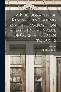 portada A Bibliography of Researches Bearing on the Composition and Nutritive Value of Corn and Corn Products (en Inglés)