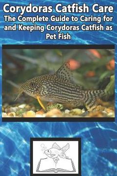 portada Corydoras Catfish Care: The Complete Guide to Caring for and Keeping Corydoras Catfish as Pet Fish (in English)