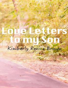 portada Love Letters to my Son: A Mothers attempt to reconcile and make right with a son, whom she believes her bad parenting caused his delinquent wa (en Inglés)