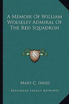 portada a memoir of william wolseley admiral of the red squadron (en Inglés)