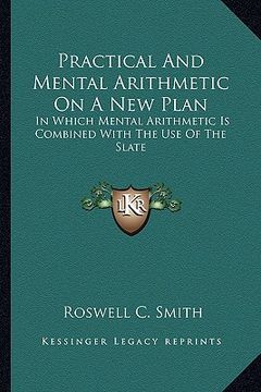 portada practical and mental arithmetic on a new plan: in which mental arithmetic is combined with the use of the slate