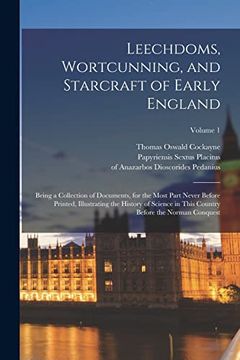 portada Leechdoms, Wortcunning, and Starcraft of Early England: Being a Collection of Documents, for the Most Part Never Before Printed, Illustrating the. Country Before the Norman Conquest; Volume 1 (en Inglés)