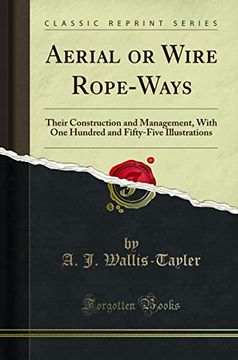 portada Aerial or Wire Rope-Ways: Their Construction and Management, With one Hundred and Fifty-Five Illustrations (Classic Reprint) (en Inglés)