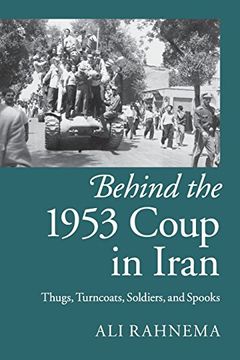 portada Behind the 1953 Coup in Iran: Thugs, Turncoats, Soldiers, and Spooks (in English)