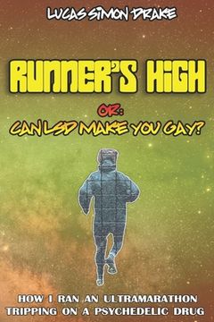 portada Runner's High or: Can LSD Make You Gay? How I Ran an Ultramarathon Tripping on a Psychedelic Drug: The Easy Guide to Doing What You Shou