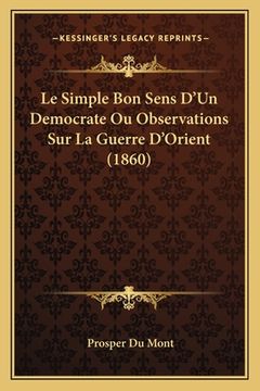 portada Le Simple Bon Sens D'Un Democrate Ou Observations Sur La Guerre D'Orient (1860) (en Francés)