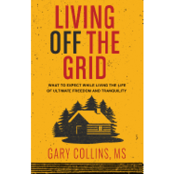 portada Living off the Grid: What to Expect While Living the Life of Ultimate Freedom and Tranquility 