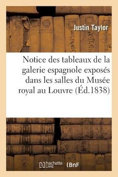 portada Notice Des Tableaux de la Galerie Espagnole Exposés Dans Les Salles Du Musée Royal Au Louvre (en Francés)