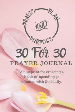 portada 30 For 30 Prayer Journal: A blueprint for creating a habit of spending 30 minutes with God daily. (en Inglés)