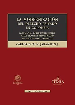 portada La Modernización del Derecho Privado en Colombia: Codificación, Dispersión Legislativa, Descodificación y Recodificación, del Derecho Civil y Comercial.